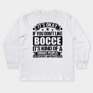 Bocce Lover It's Okay If You Don't Like Bocce It's Kind Of A Smart People Sports Anyway Kids Long Sleeve T-Shirt